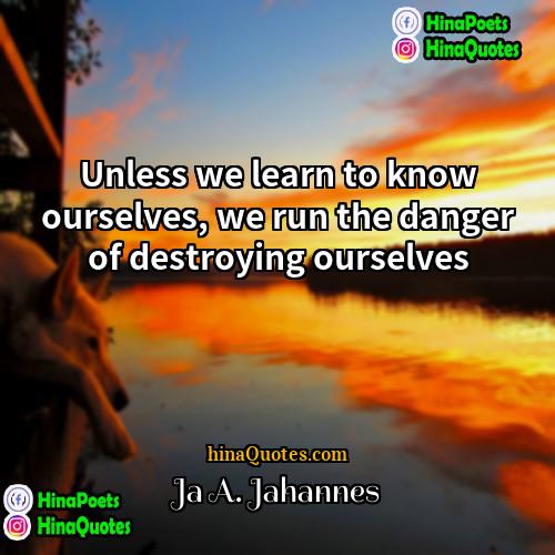 Ja A Jahannes Quotes | Unless we learn to know ourselves, we
